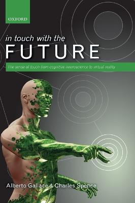 In touch with the future: The sense of touch from cognitive neuroscience to virtual reality - Alberto Gallace,Charles Spence - cover