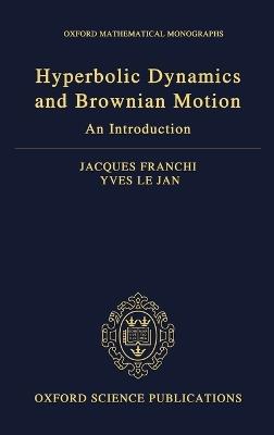 Hyperbolic Dynamics and Brownian Motion: An Introduction - Jacques Franchi,Yves Le Jan - cover