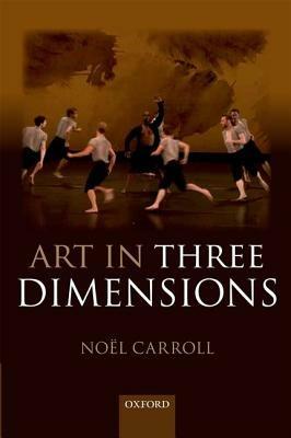 Art in Three Dimensions - Noël Carroll - cover