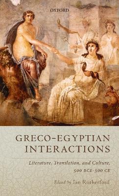 Greco-Egyptian Interactions: Literature, Translation, and Culture, 500 BC-AD 300 - cover