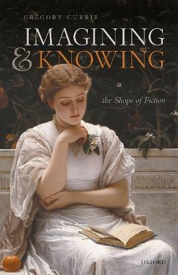 Imagining and Knowing: The Shape of Fiction - Gregory Currie - cover