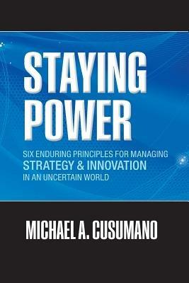 Staying Power: Six Enduring Principles for Managing Strategy and Innovation in an Uncertain World (Lessons from Microsoft, Apple, Intel, Google, Toyota and More) - Michael A. Cusumano - cover