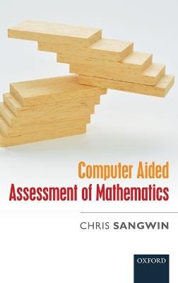 Computer Aided Assessment of Mathematics - Chris Sangwin - cover