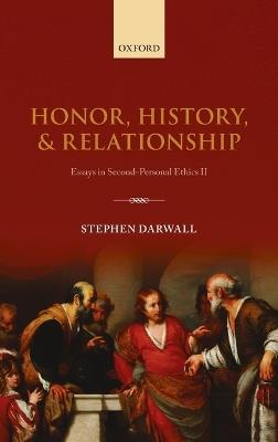 Honor, History, and Relationship: Essays in Second-Personal Ethics II - Stephen Darwall - cover