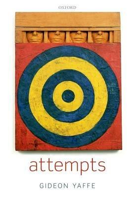 Attempts: In the Philosophy of Action and the Criminal Law - Gideon Yaffe - cover