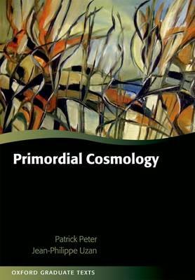 Primordial Cosmology - Patrick Peter,Jean-Philippe Uzan - cover