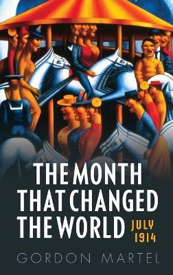 The Month that Changed the World: July 1914 - Gordon Martel - cover