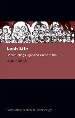 Lush Life: Constructing Organized Crime in the UK - Dick Hobbs - cover