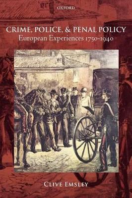 Crime, Police, and Penal Policy: European Experiences 1750-1940 - Clive Emsley - cover