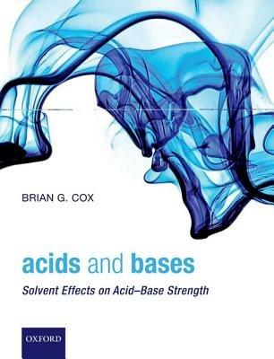 Acids and Bases: Solvent Effects on Acid-Base Strength - Brian G. Cox - cover