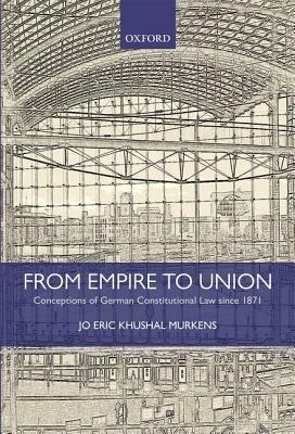 From Empire to Union: Conceptions of German Constitutional Law since 1871 - Jo Eric Khushal Murkens - cover