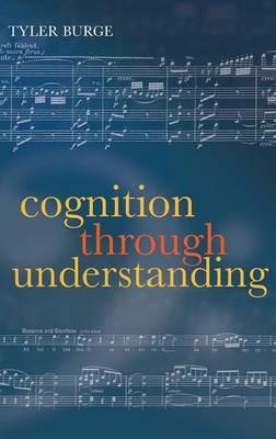 Cognition Through Understanding: Self-Knowledge, Interlocution, Reasoning, Reflection: Philosophical Essays, Volume 3 - Tyler Burge - cover