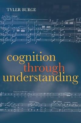 Cognition Through Understanding: Self-Knowledge, Interlocution, Reasoning, Reflection: Philosophical Essays, Volume 3 - Tyler Burge - cover