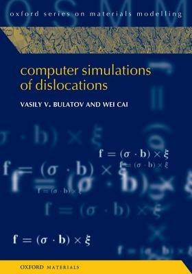 Computer Simulations of Dislocations - Vasily Bulatov,Wei Cai - cover