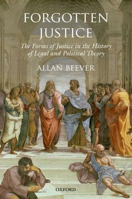 Forgotten Justice: Forms of Justice in the History of Legal and Political Theory - Allan Beever - cover