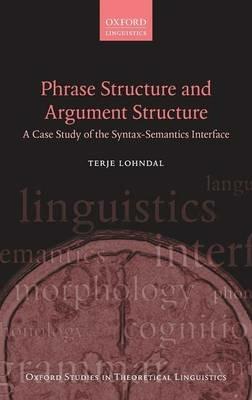 Phrase Structure and Argument Structure: A Case Study of the Syntax-Semantics Interface - Terje Lohndal - cover