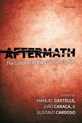 Aftermath: The Cultures of the Economic Crisis - Manuel Castells,João Caraça,Gustavo Cardoso - cover