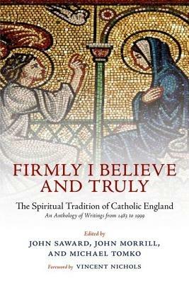 Firmly I Believe and Truly: The Spiritual Tradition of Catholic England - cover