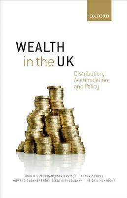 Wealth in the UK: Distribution, Accumulation, and Policy - John Hills,Francesca Bastagli,Frank Cowell - cover