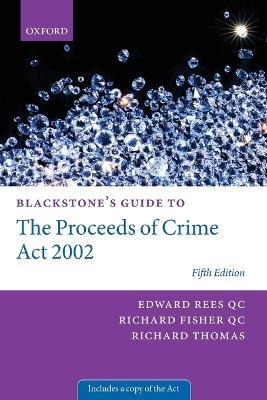 Blackstone's Guide to the Proceeds of Crime Act 2002 - Edward Rees QC,Richard Fisher QC,Richard Thomas - cover