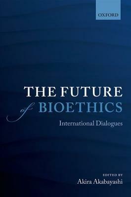 The Future of Bioethics: International Dialogues - cover