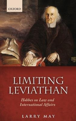 Limiting Leviathan: Hobbes on Law and International Affairs - Larry May - cover