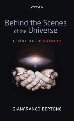 Behind the Scenes of the Universe: From the Higgs to Dark Matter - Gianfranco Bertone - cover