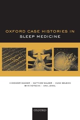 Oxford Case Histories in Sleep Medicine - Himender Makker,Matthew Walker,Hugh Selsick - cover