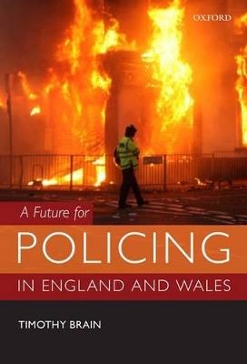 A Future for Policing in England and Wales - Timothy Brain - cover