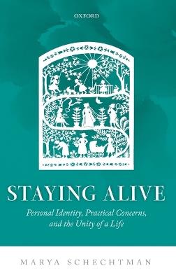 Staying Alive: Personal Identity, Practical Concerns, and the Unity of a Life - Marya Schechtman - cover