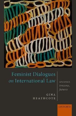 Feminist Dialogues on International Law: Successes, Tensions, Futures - Gina Heathcote - cover