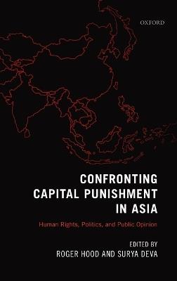 Confronting Capital Punishment in Asia: Human Rights, Politics and Public Opinion - cover