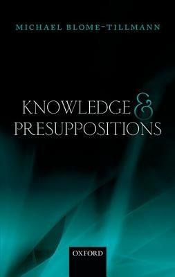 Knowledge and Presuppositions - Michael Blome-Tillmann - cover