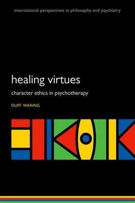 The Healing Virtues: Character Ethics in Psychotherapy - Duff R. Waring - cover
