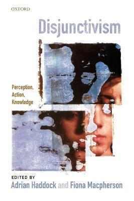 Disjunctivism: Perception, Action, Knowledge - cover