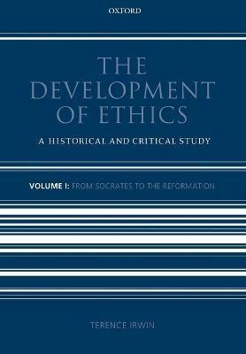 The Development of Ethics: Volume 1: From Socrates to the Reformation - Terence Irwin - cover