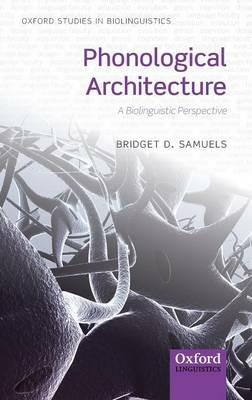Phonological Architecture: A Biolinguistic Perspective - Bridget D. Samuels - cover