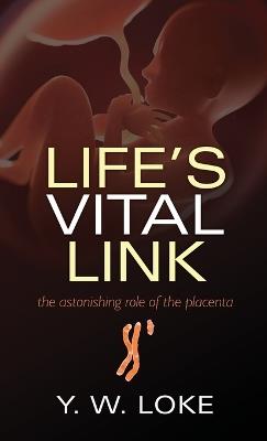 Life's Vital Link: The astonishing role of the placenta - Y.W. Loke - cover