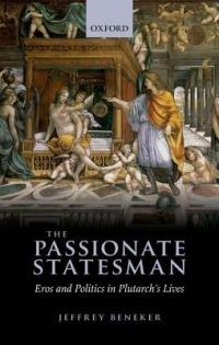 The Passionate Statesman: Erõs and Politics in Plutarch's Lives - Jeffrey Beneker - cover