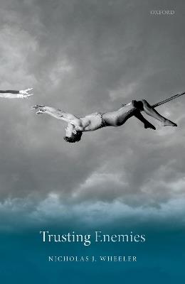 Trusting Enemies: Interpersonal Relationships in International Conflict - Nicholas J. Wheeler - cover