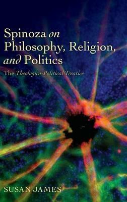 Spinoza on Philosophy, Religion, and Politics: The Theologico-Political Treatise - Susan James - cover