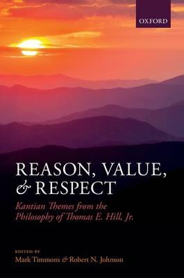 Reason, Value, and Respect: Kantian Themes from the Philosophy of Thomas E. Hill, Jr - cover