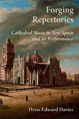 Forging Repertories: Cathedral Music in New Spain and Its Performance - Drew Edward Davies - cover