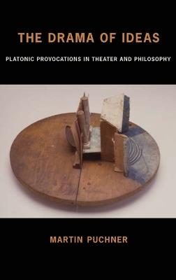 The Drama of Ideas: Platonic Provocations in Theater and Philosophy - Martin Puchner - cover