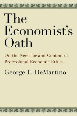 The Economist's Oath: On the Need for and Content of Professional Economic Ethics - George F. DeMartino - cover