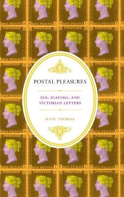 Postal Pleasures: Sex, Scandal, and Victorian Letters - Kate Thomas - cover