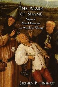 The Mark of Shame: Stigma of Mental Illness and an Agenda for Change - Stephen P. Hinshaw - cover