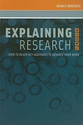 Explaining Research: How to Reach Key Audiences to Advance Your Work - Dennis Meredith - cover