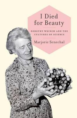 I Died for Beauty: Dorothy Wrinch and the Cultures of Science - Marjorie Senechal - cover