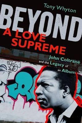 Beyond A Love Supreme: John Coltrane and the Legacy of an Album - Tony Whyton - cover